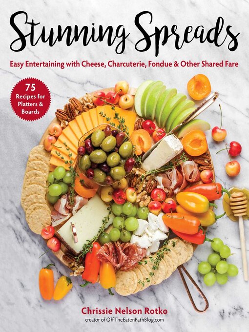 Title details for Stunning Spreads: Easy Entertaining with Cheese, Charcuterie, Fondue & Other Shared Fare by Chrissie Nelson Rotko - Available